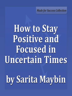 cover image of How to Stay Positive and Focused in Uncertain Times